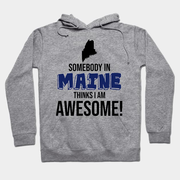 Somebody in Maine Thinks I Am Awesome Hoodie by InspiredQuotes